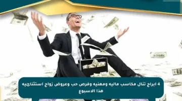4 أبراج تنال مكاسب مالية ومهنية وفرص حب وعروض زواج استثنائية هذا الأسبوع
